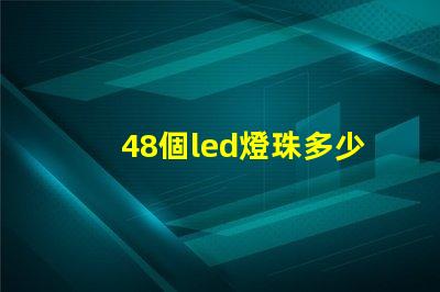 48個led燈珠多少瓦 48個led燈珠多少瓦5630
